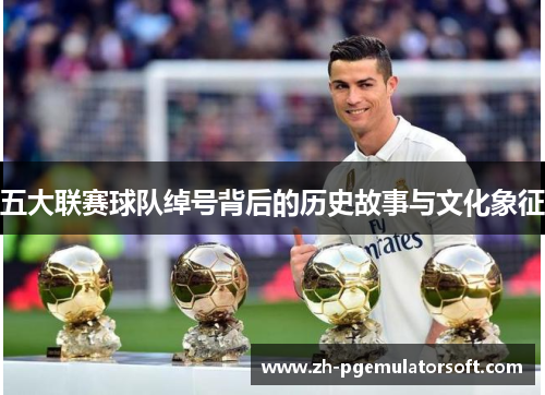 五大联赛球队绰号背后的历史故事与文化象征