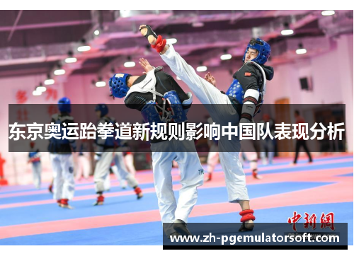 东京奥运跆拳道新规则影响中国队表现分析 东京奥运跆拳道新规则影响中国队表现分析