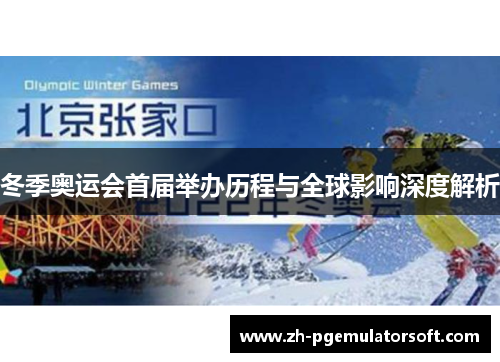 冬季奥运会首届举办历程与全球影响深度解析 冬季奥运会首届举办历程与全球影响深度解析