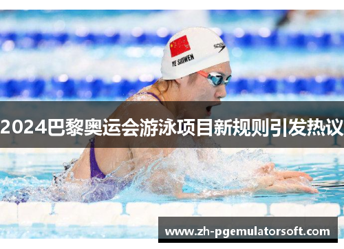 2024巴黎奥运会游泳项目新规则引发热议