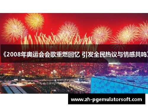 《2008年奥运会会歌重燃回忆 引发全民热议与情感共鸣》 《2008年奥运会会歌重燃回忆 引发全民热议与情感共鸣》